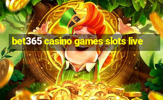 bet365 casino games slots live