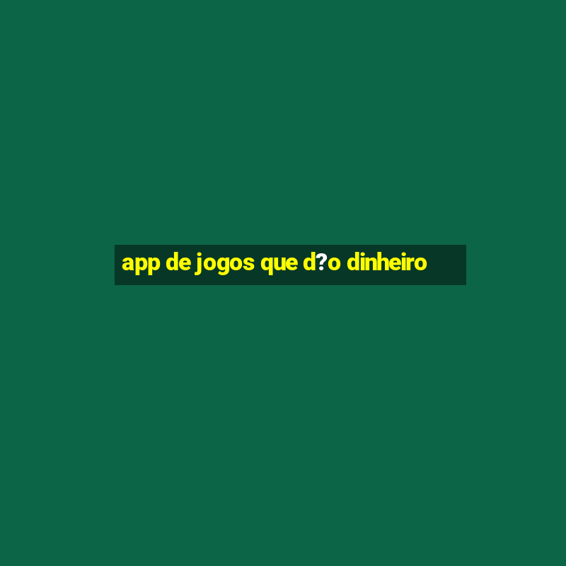 app de jogos que d?o dinheiro