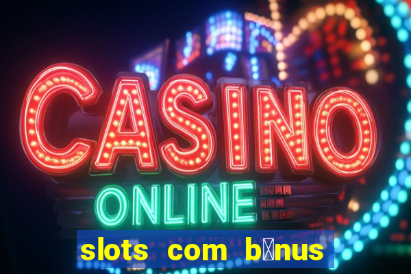 slots com b么nus gr谩tis no cadastro