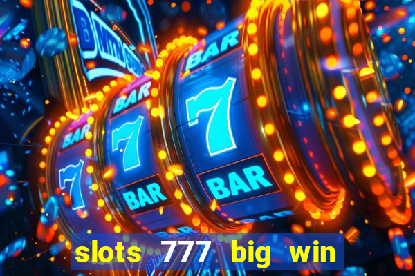 slots 777 big win paga mesmo