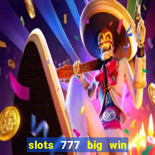 slots 777 big win paga mesmo