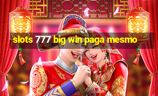 slots 777 big win paga mesmo