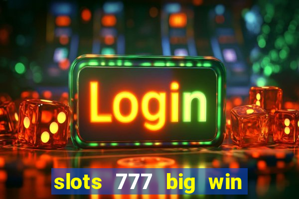 slots 777 big win paga mesmo