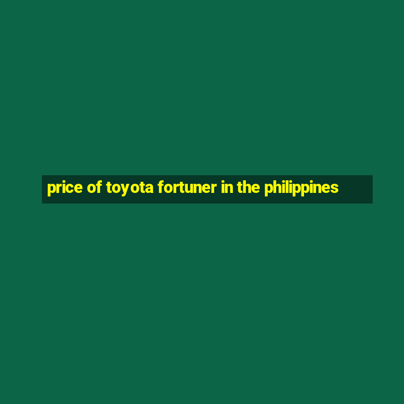 price of toyota fortuner in the philippines