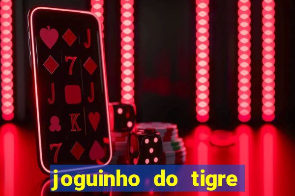 joguinho do tigre que ganha dinheiro