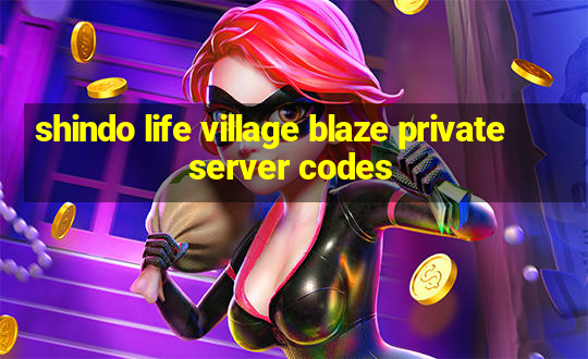 shindo life village blaze private server codes