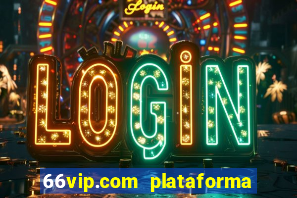 66vip.com plataforma de jogos