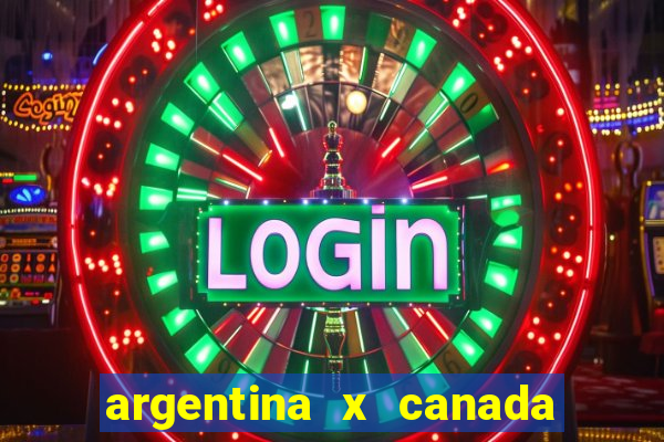 argentina x canada ao vivo