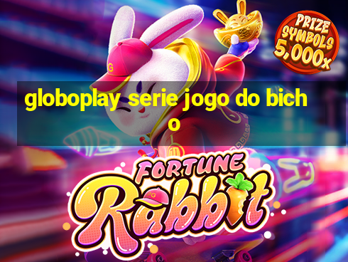 globoplay serie jogo do bicho