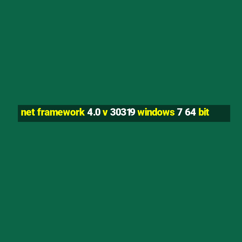 net framework 4.0 v 30319 windows 7 64 bit