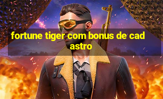 fortune tiger com bonus de cadastro