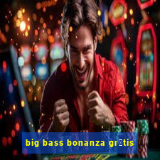 big bass bonanza gr谩tis