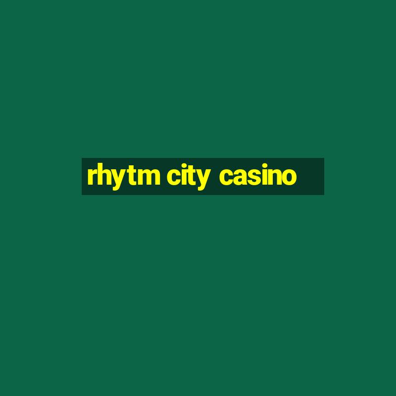 rhytm city casino