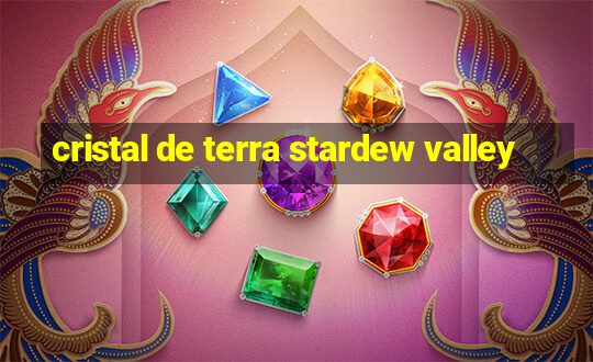 cristal de terra stardew valley