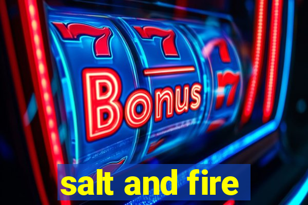 salt and fire