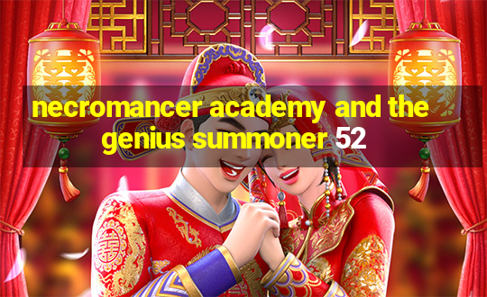 necromancer academy and the genius summoner 52