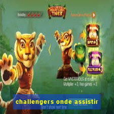 challengers onde assistir