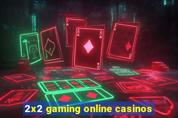 2x2 gaming online casinos