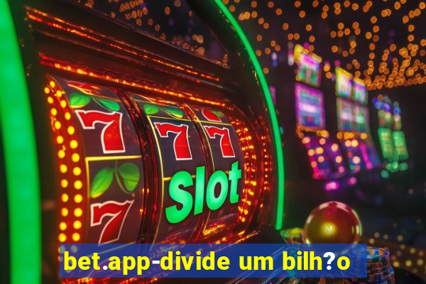 bet.app-divide um bilh?o