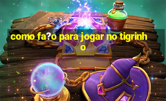 como fa?o para jogar no tigrinho