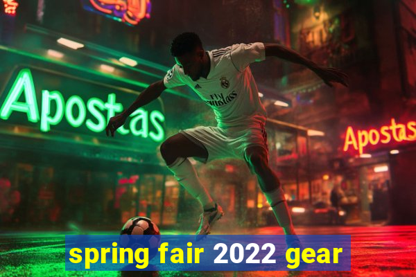 spring fair 2022 gear