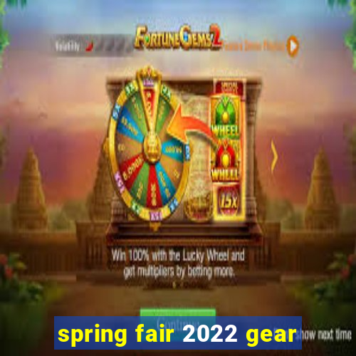 spring fair 2022 gear