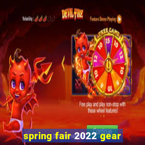 spring fair 2022 gear