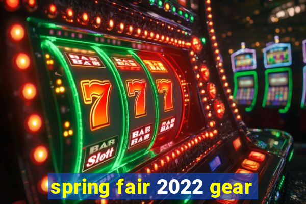 spring fair 2022 gear