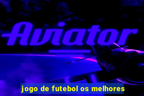 jogo de futebol os melhores