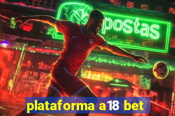 plataforma a18 bet