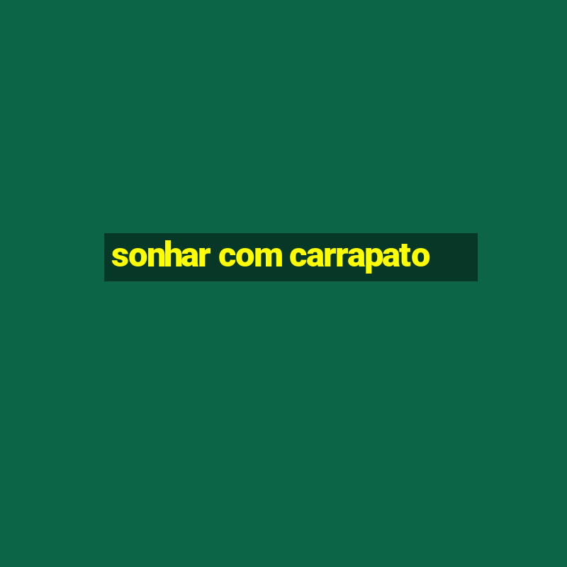 sonhar com carrapato