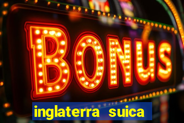 inglaterra suica onde assistir