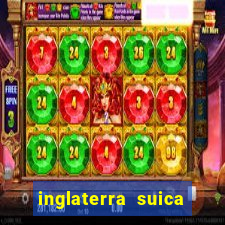 inglaterra suica onde assistir