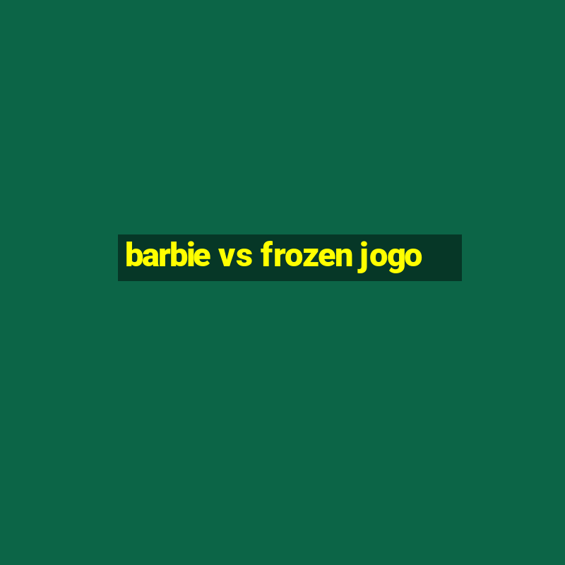 barbie vs frozen jogo