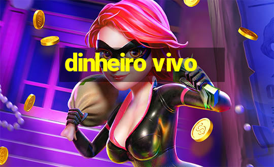 dinheiro vivo