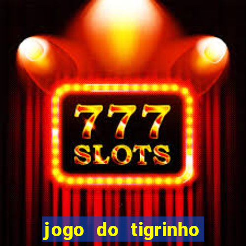 jogo do tigrinho sem depositar nada