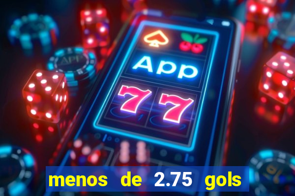 menos de 2.75 gols o que significa