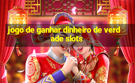 jogo de ganhar dinheiro de verdade slots