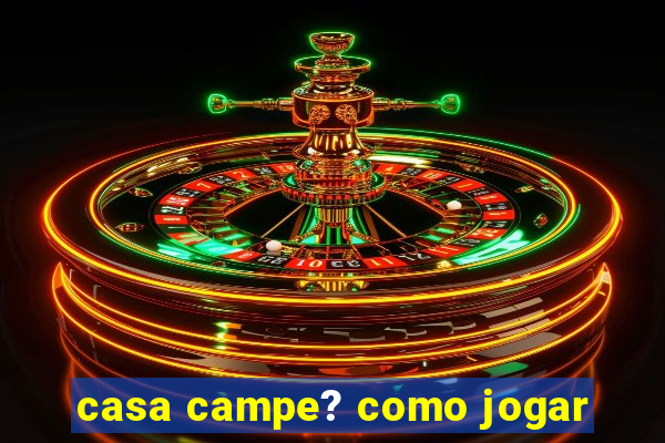 casa campe? como jogar