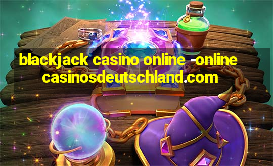 blackjack casino online -onlinecasinosdeutschland.com