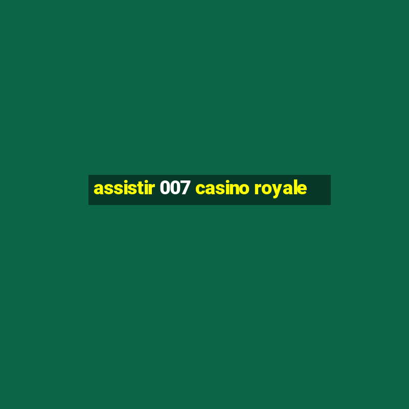 assistir 007 casino royale