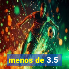 menos de 3.5