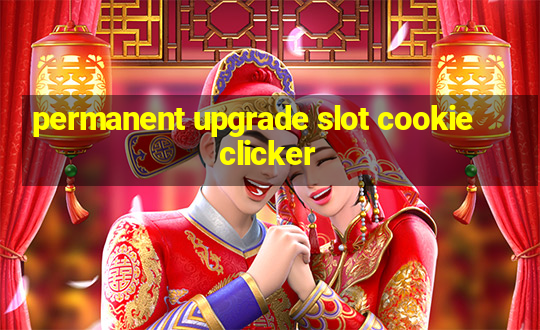 permanent upgrade slot cookie clicker