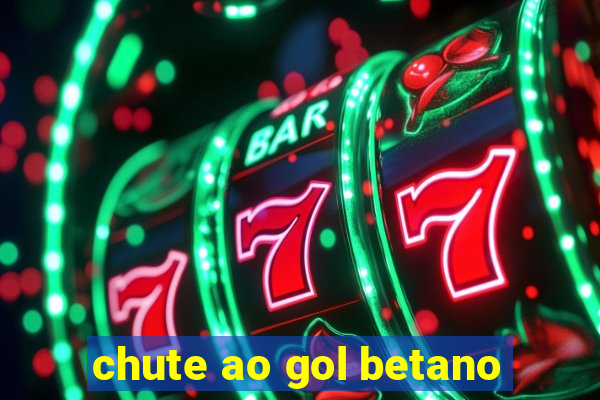 chute ao gol betano