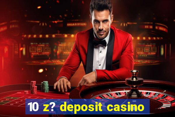 10 z? deposit casino