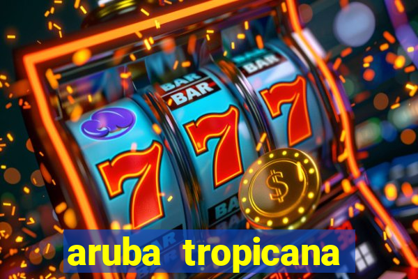 aruba tropicana resort casino