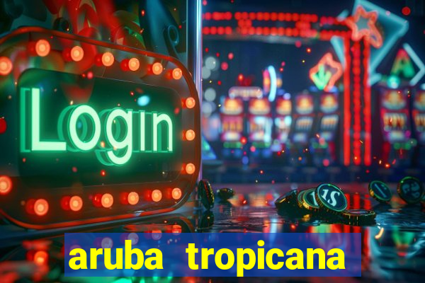 aruba tropicana resort casino