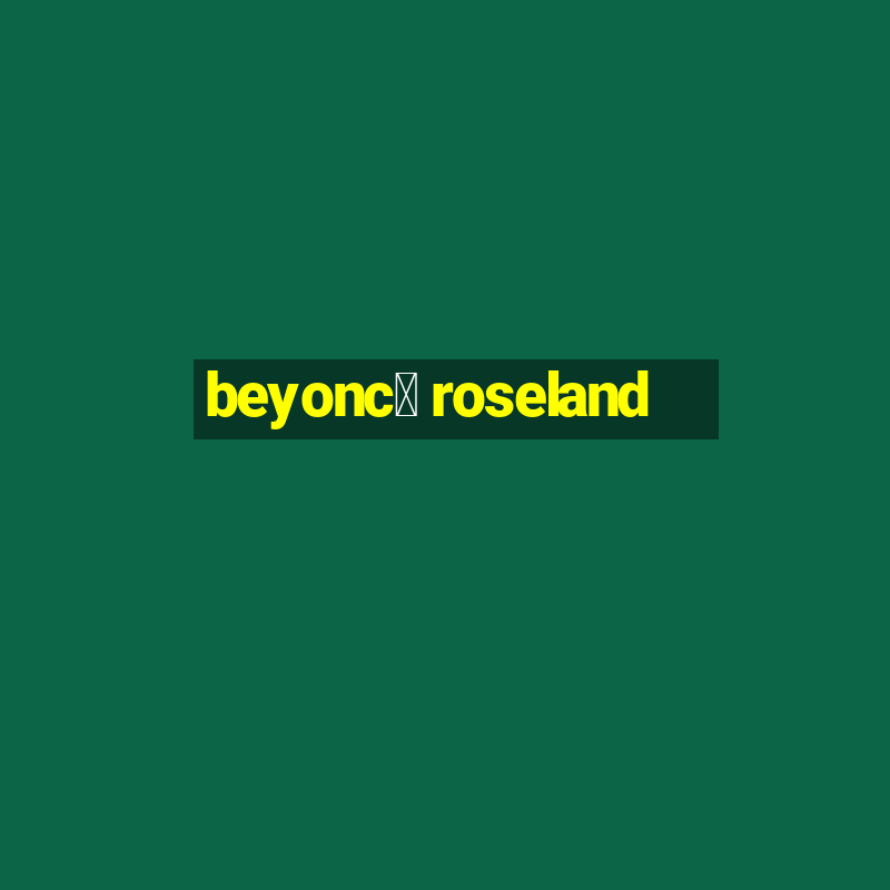 beyonc茅 roseland