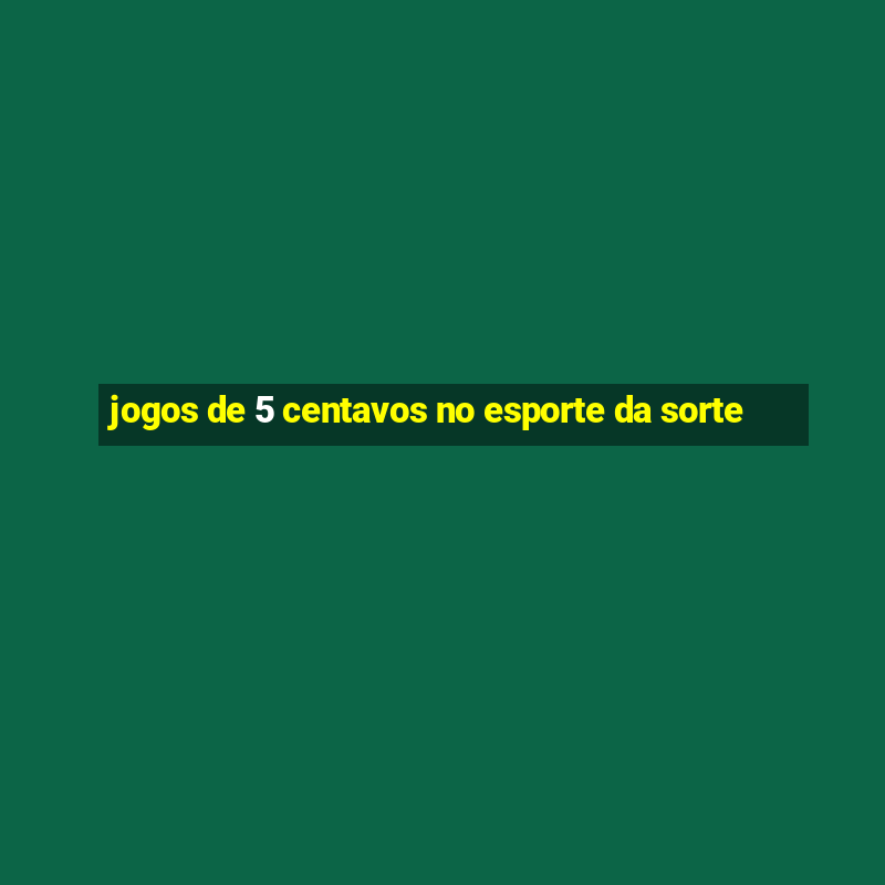 jogos de 5 centavos no esporte da sorte