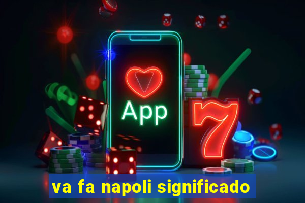 va fa napoli significado